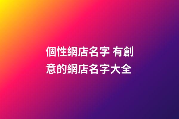 個性網店名字 有創意的網店名字大全-第1張-店鋪起名-玄機派